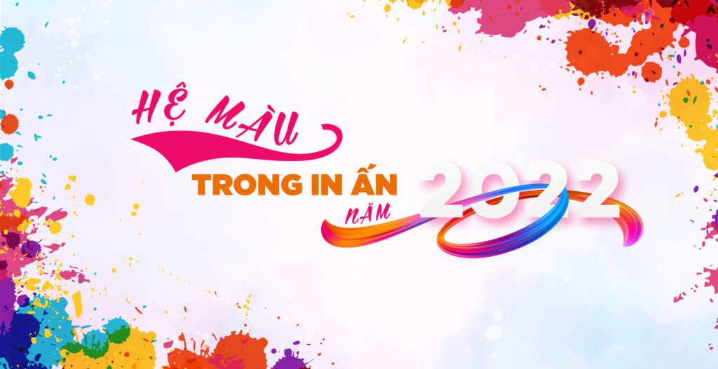 Tìm hiểu về hệ màu trong in ấn của năm 2022